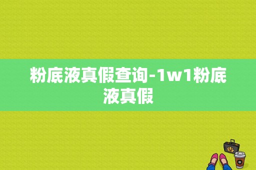 粉底液真假查询-1w1粉底液真假