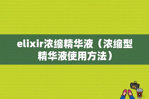 elixir浓缩精华液（浓缩型精华液使用方法）