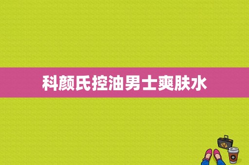 科颜氏控油男士爽肤水