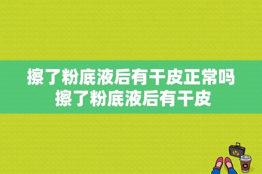 擦了粉底液后有干皮正常吗 擦了粉底液后有干皮