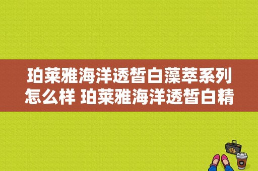 珀莱雅海洋透皙白藻萃系列怎么样 珀莱雅海洋透皙白精华液