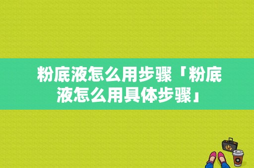  粉底液怎么用步骤「粉底液怎么用具体步骤」